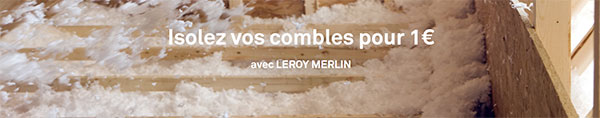 Isolez vos combles pour 1€ avec Leroy Merlin et faites des économies !