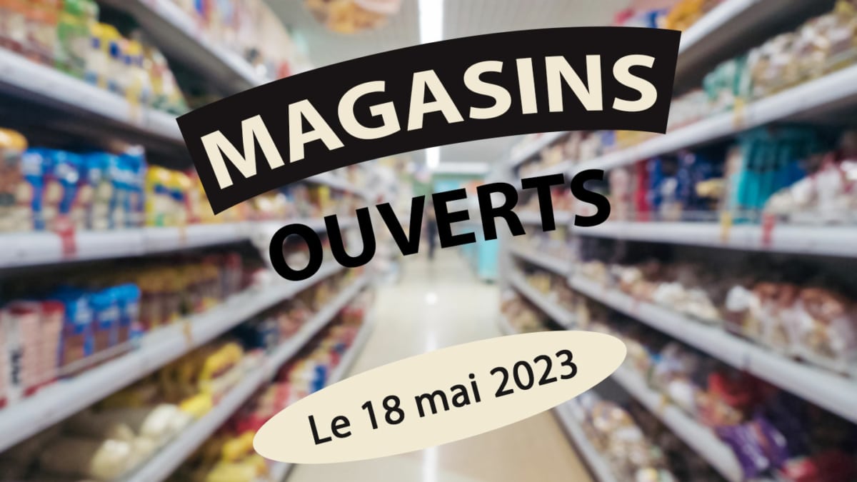 Magasin ouvert le 18 mai 2023 (jeudi de l’Ascension) : Liste / horaires